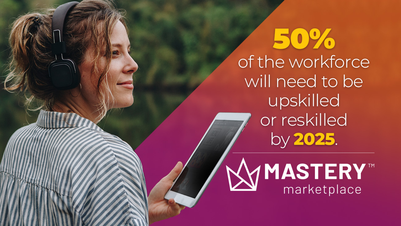 A person with headphones holds a tablet, looking thoughtful. The text next to them reads: 50% of the workforce will need to be upskilled or reskilled by 2025. Below, the logo for Mastery Marketplace is displayed.